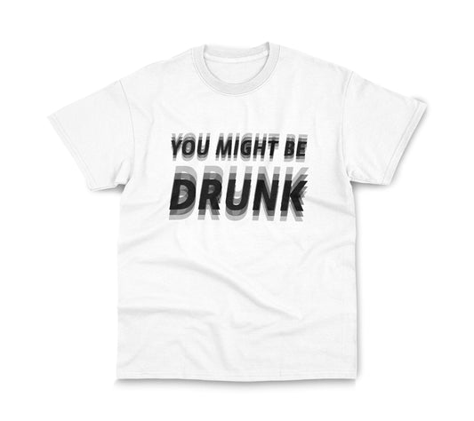 YOU MIGHT BE DRUNK